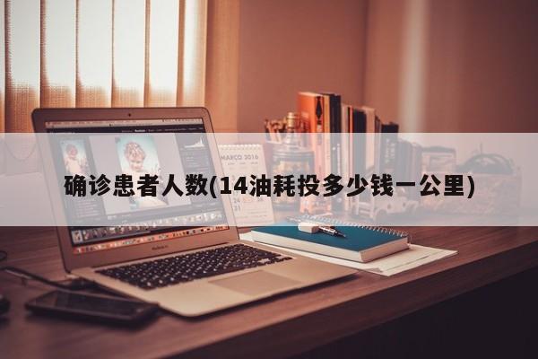 确诊患者人数(14油耗投多少钱一公里)