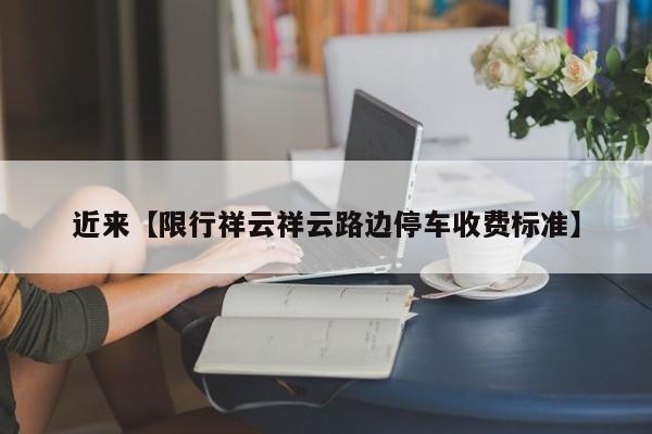 近来【限行祥云祥云路边停车收费标准】