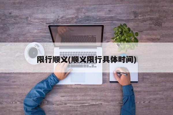 限行顺义(顺义限行具体时间)