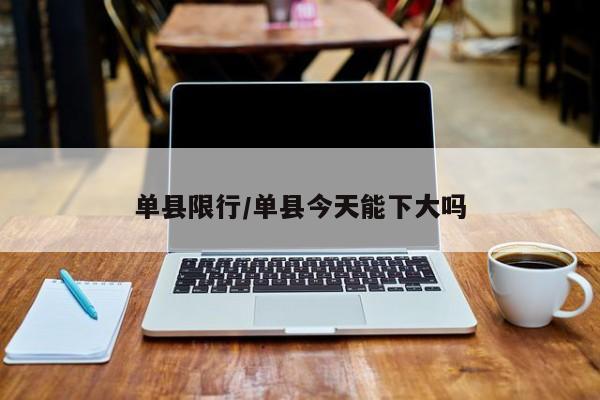 单县限行/单县今天能下大吗