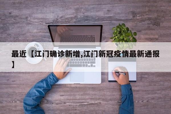 最近【江门确诊新增,江门新冠疫情最新通报】