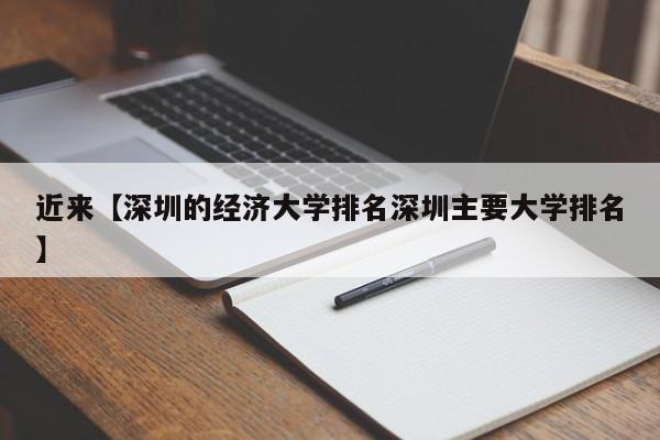 近来【深圳的经济大学排名深圳主要大学排名】