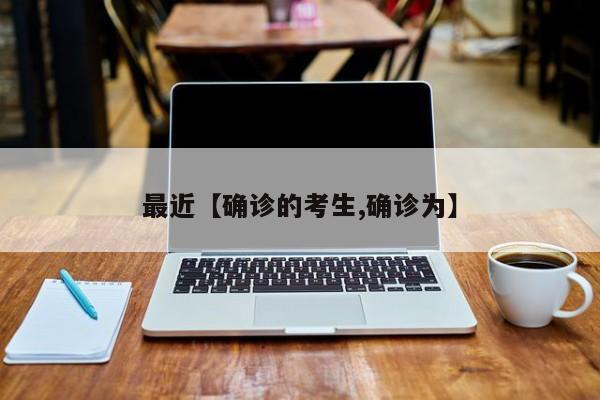 最近【确诊的考生,确诊为】