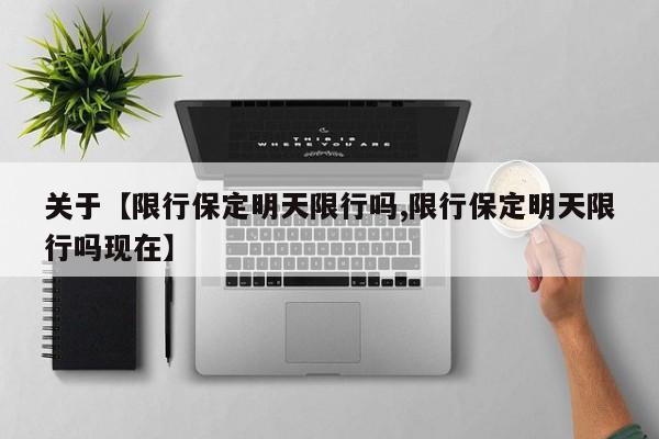 关于【限行保定明天限行吗,限行保定明天限行吗现在】