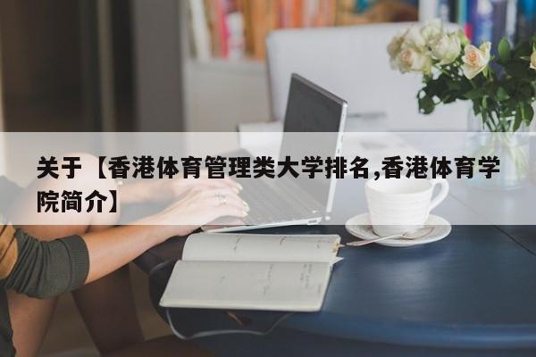关于【香港体育管理类大学排名,香港体育学院简介】