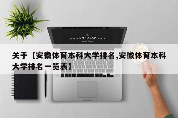 关于【安徽体育本科大学排名,安徽体育本科大学排名一览表】