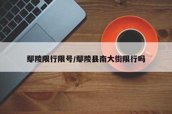 鄢陵限行限号/鄢陵县南大街限行吗