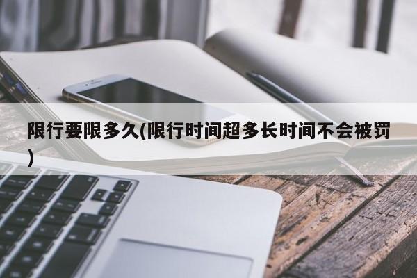限行要限多久(限行时间超多长时间不会被罚)