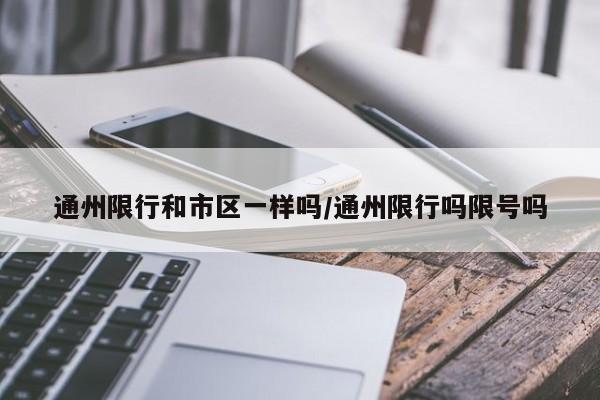 通州限行和市区一样吗/通州限行吗限号吗