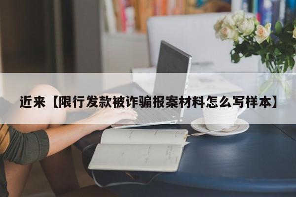 近来【限行发款被诈骗报案材料怎么写样本】