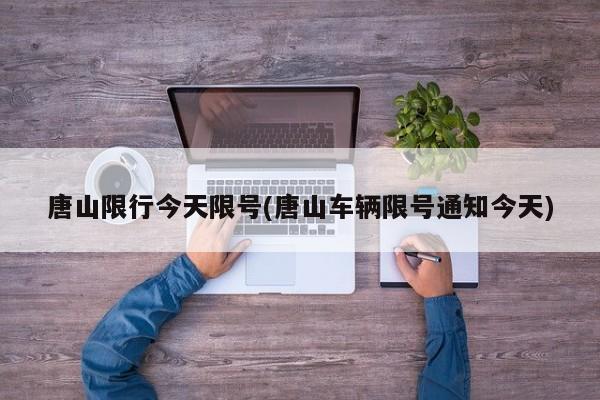 唐山限行今天限号(唐山车辆限号通知今天)