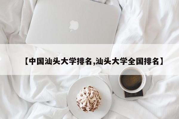 【中国汕头大学排名,汕头大学全国排名】