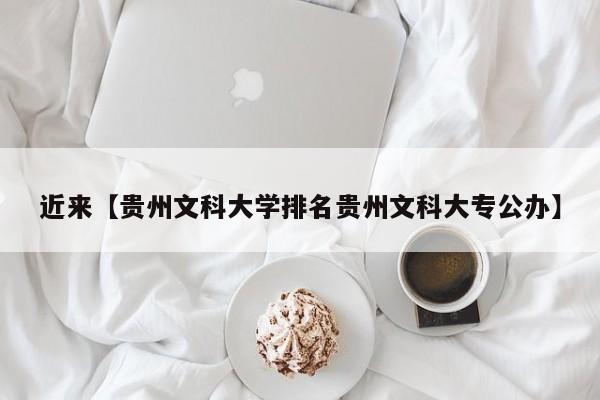 近来【贵州文科大学排名贵州文科大专公办】