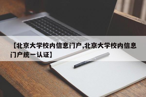 【北京大学校内信息门户,北京大学校内信息门户统一认证】