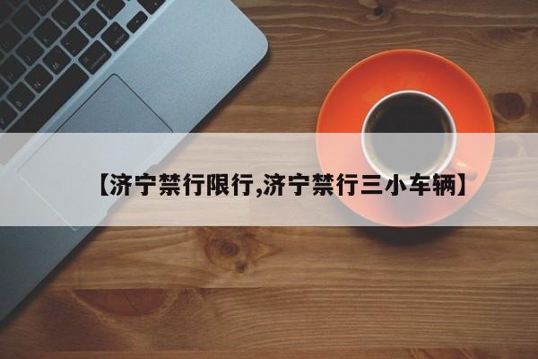 【济宁禁行限行,济宁禁行三小车辆】