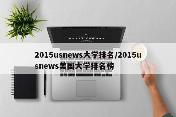 2015usnews大学排名/2015usnews美国大学排名榜