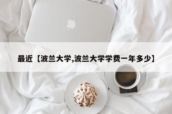 最近【波兰大学,波兰大学学费一年多少】