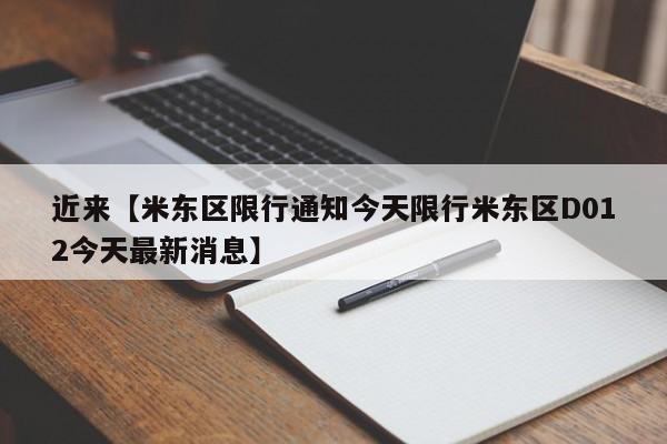 近来【米东区限行通知今天限行米东区D012今天最新消息】