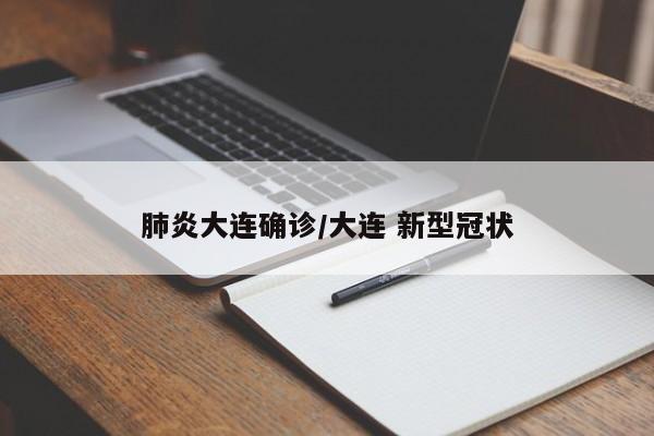 肺炎大连确诊/大连 新型冠状
