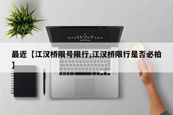 最近【江汉桥限号限行,江汉桥限行是否必拍】