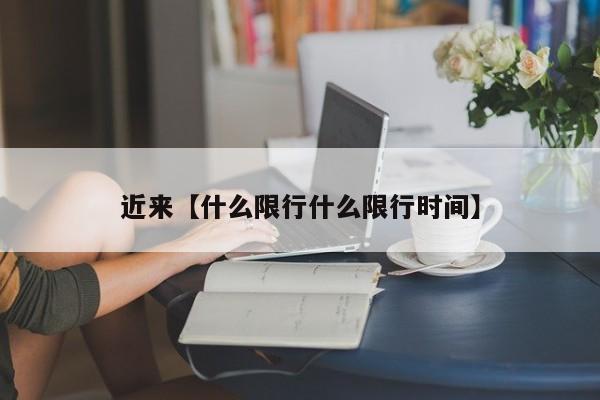 近来【什么限行什么限行时间】