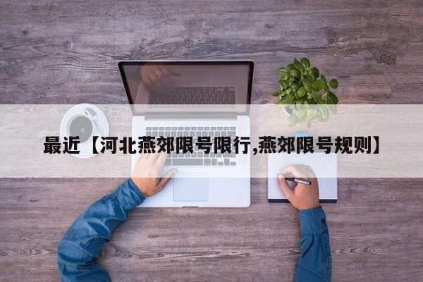 最近【河北燕郊限号限行,燕郊限号规则】