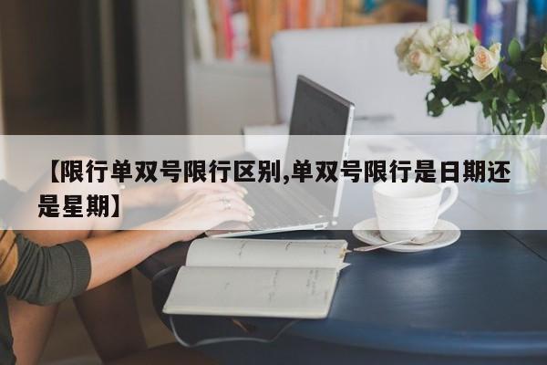 【限行单双号限行区别,单双号限行是日期还是星期】