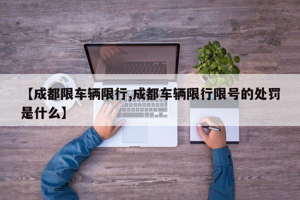 【成都限车辆限行,成都车辆限行限号的处罚是什么】