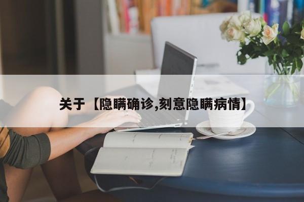 关于【隐瞒确诊,刻意隐瞒病情】
