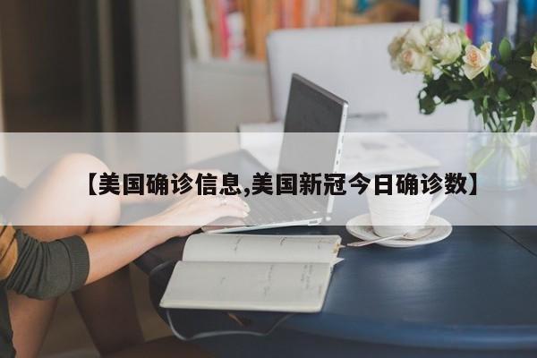 【美国确诊信息,美国新冠今日确诊数】